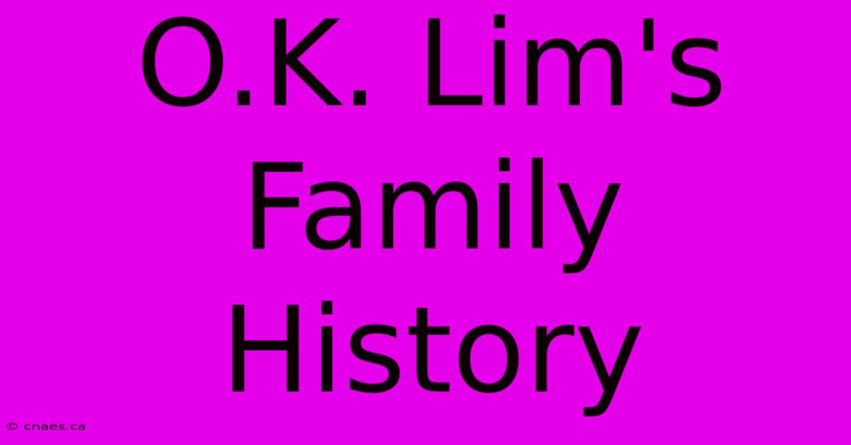 O.K. Lim's Family History