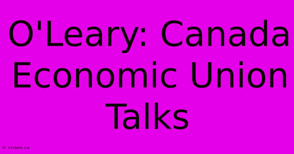 O'Leary: Canada Economic Union Talks