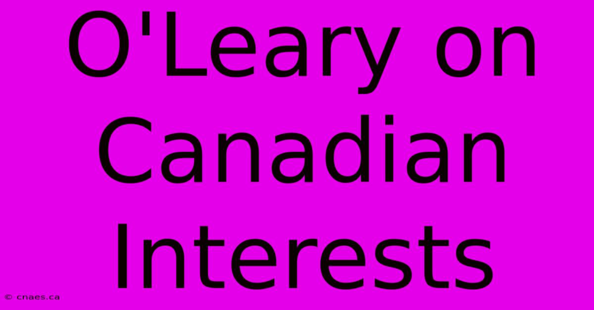 O'Leary On Canadian Interests