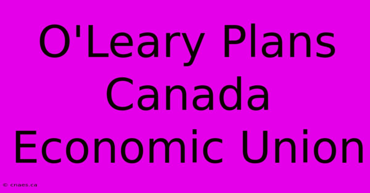 O'Leary Plans Canada Economic Union