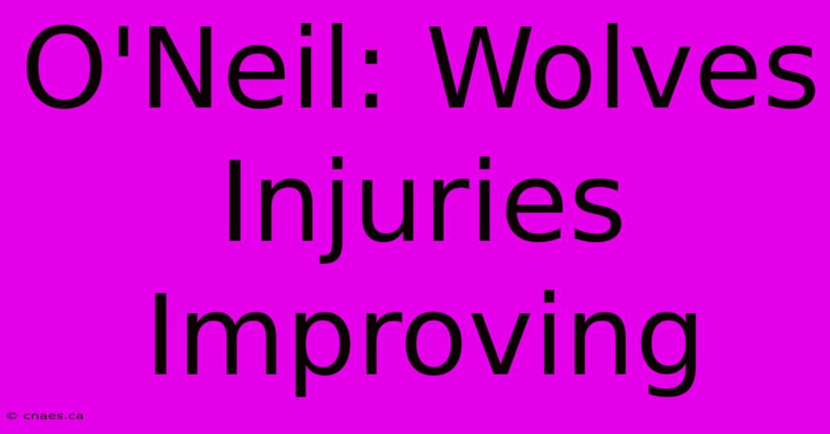 O'Neil: Wolves Injuries Improving