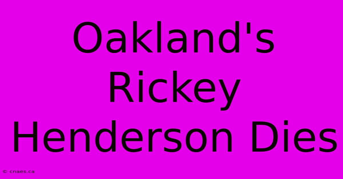 Oakland's Rickey Henderson Dies