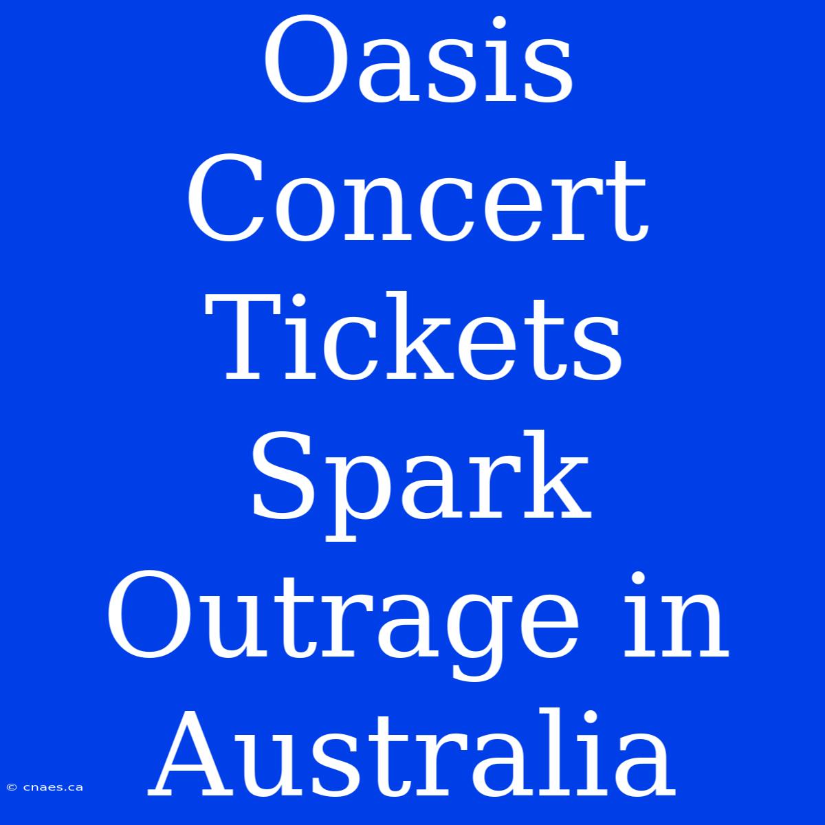 Oasis Concert Tickets Spark Outrage In Australia