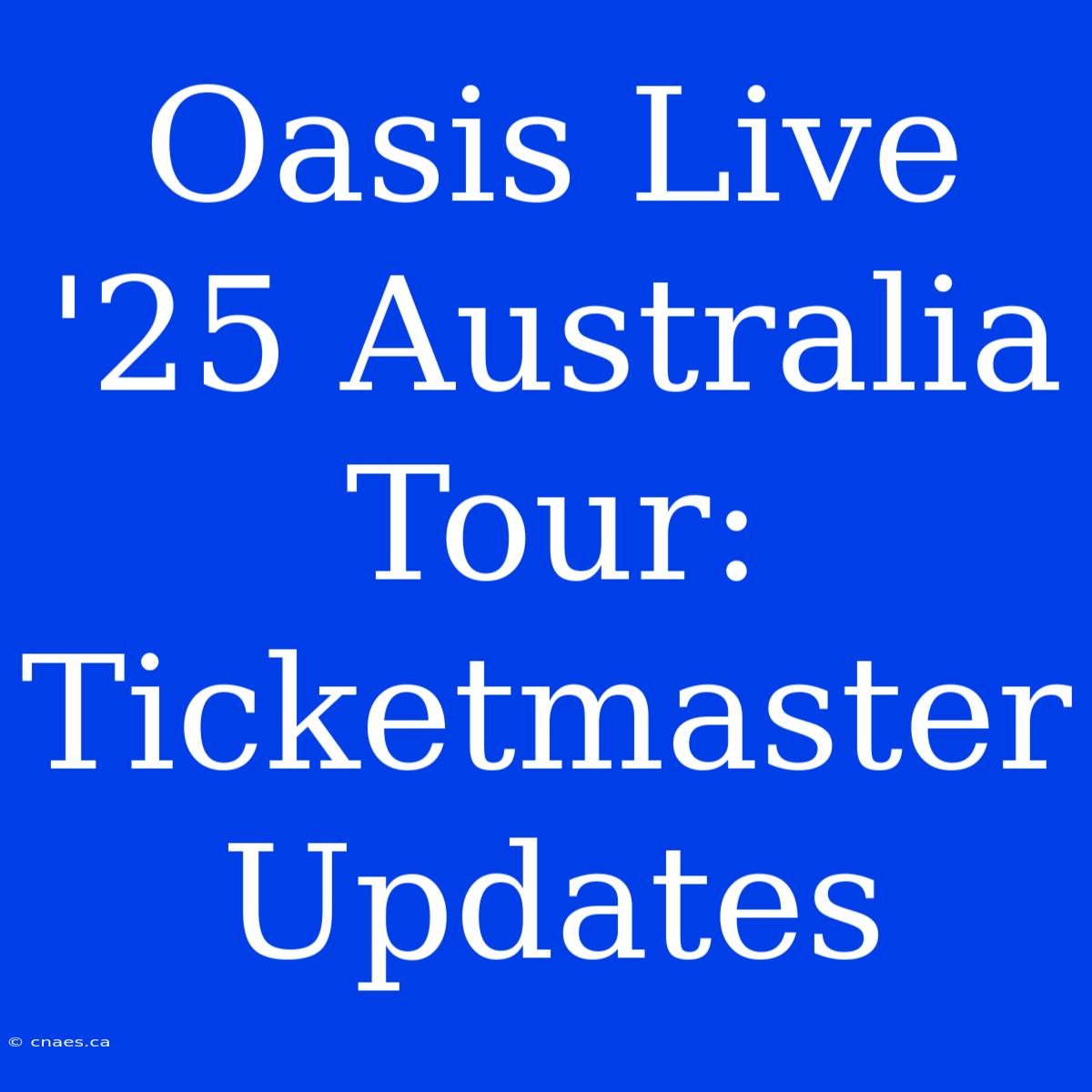 Oasis Live '25 Australia Tour: Ticketmaster Updates