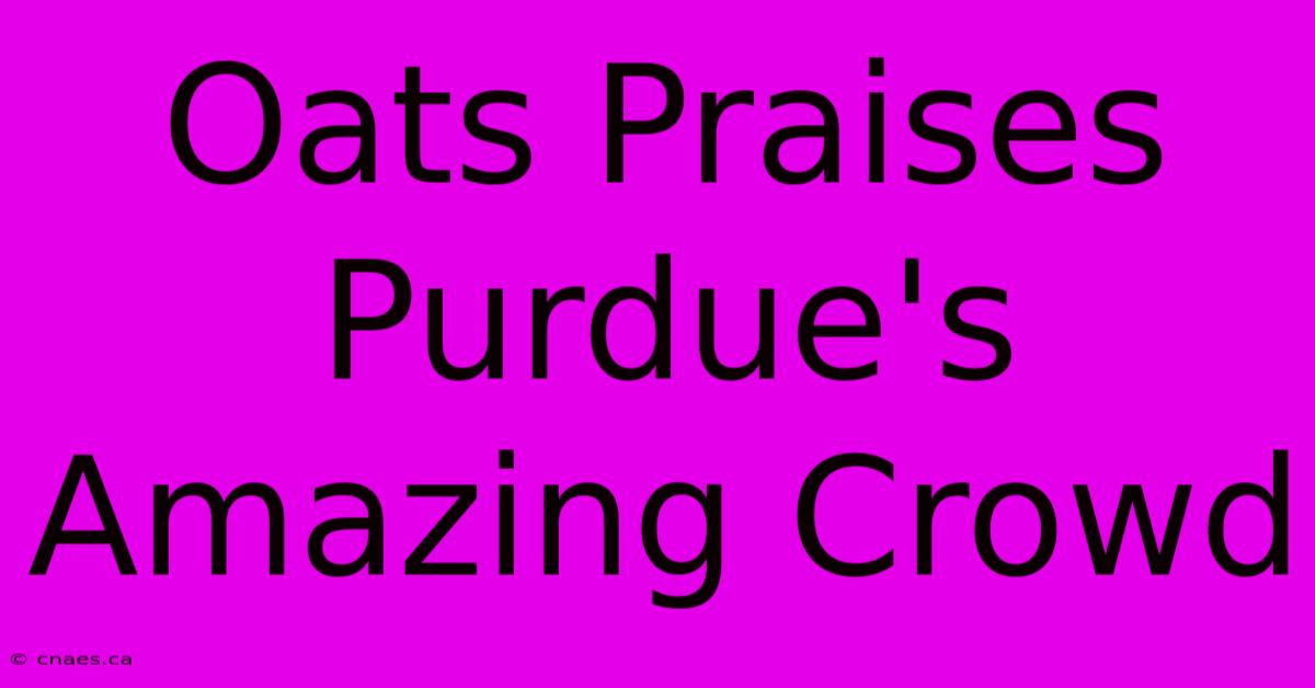 Oats Praises Purdue's Amazing Crowd