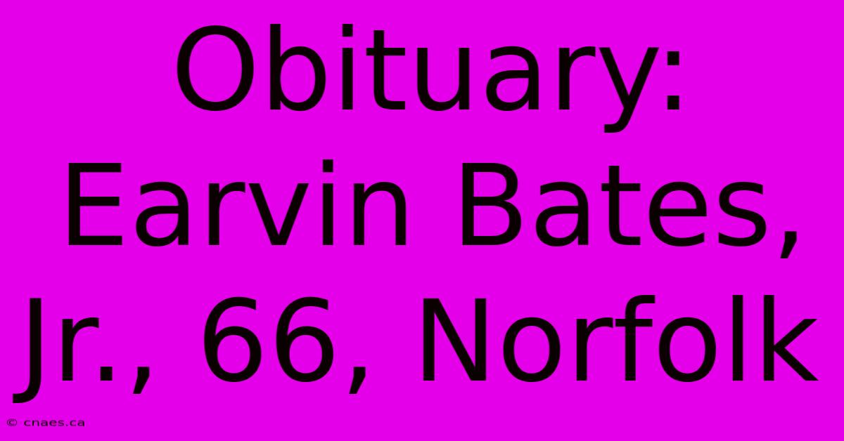 Obituary: Earvin Bates, Jr., 66, Norfolk