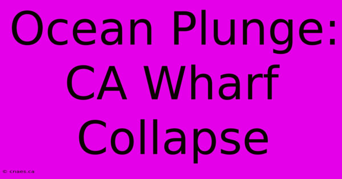 Ocean Plunge: CA Wharf Collapse