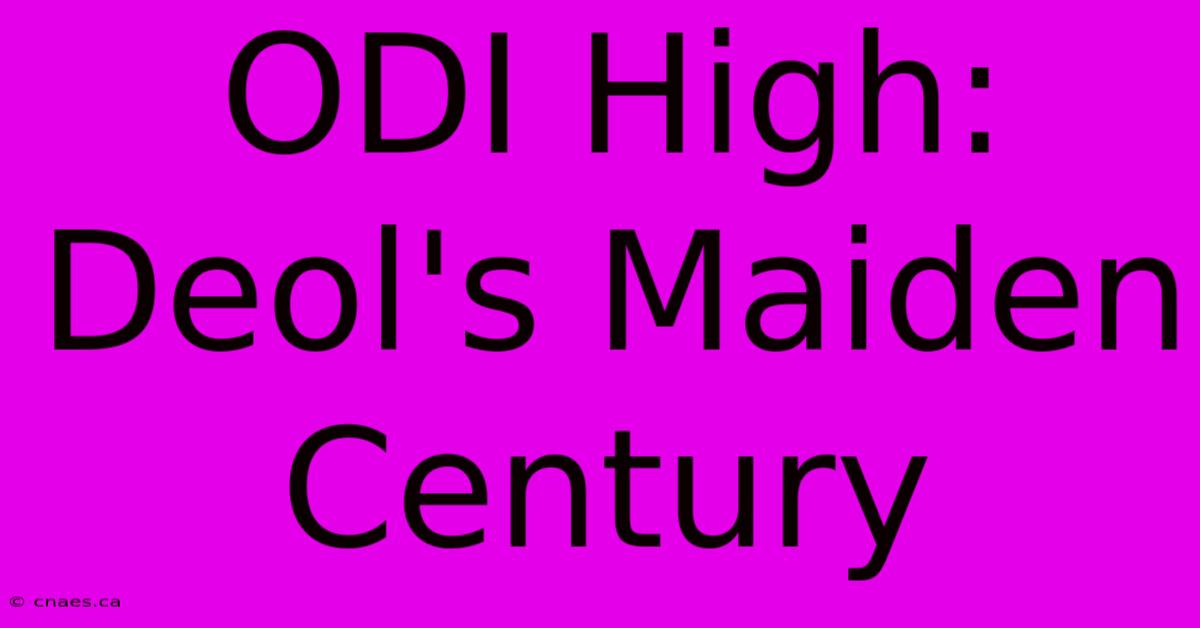 ODI High: Deol's Maiden Century