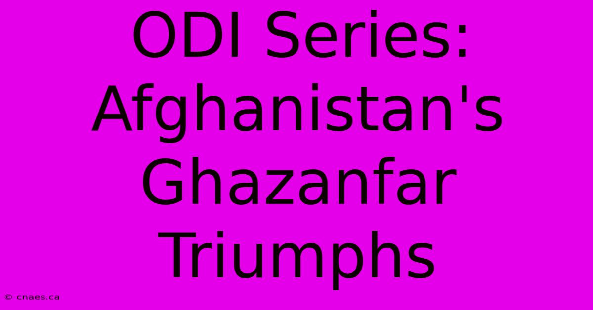 ODI Series: Afghanistan's Ghazanfar Triumphs