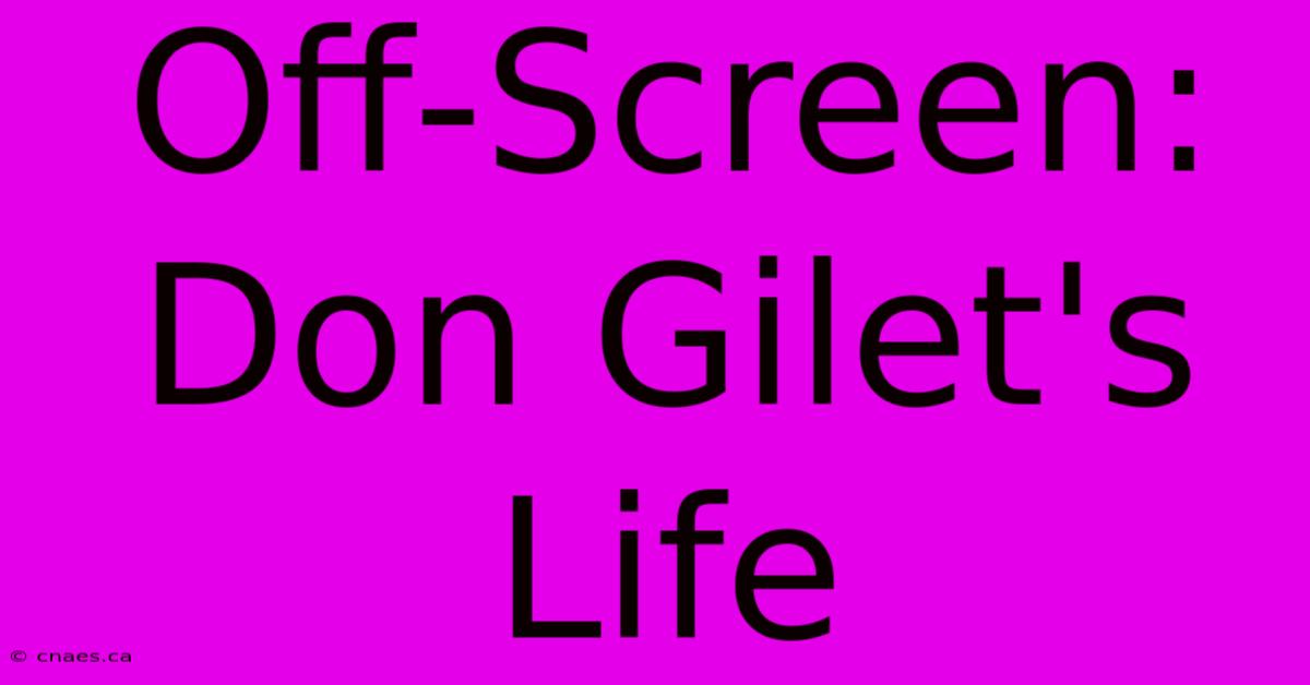 Off-Screen: Don Gilet's Life