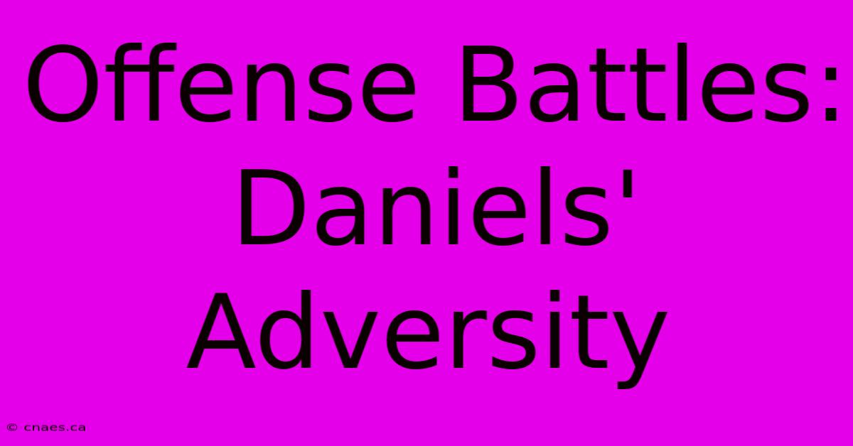 Offense Battles: Daniels' Adversity