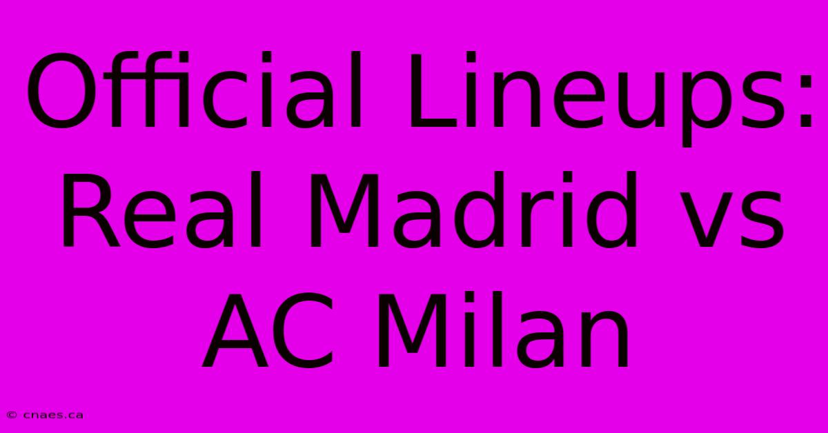 Official Lineups: Real Madrid Vs AC Milan