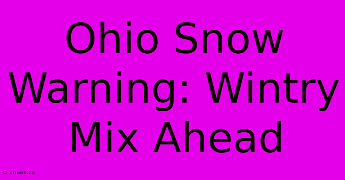 Ohio Snow Warning: Wintry Mix Ahead