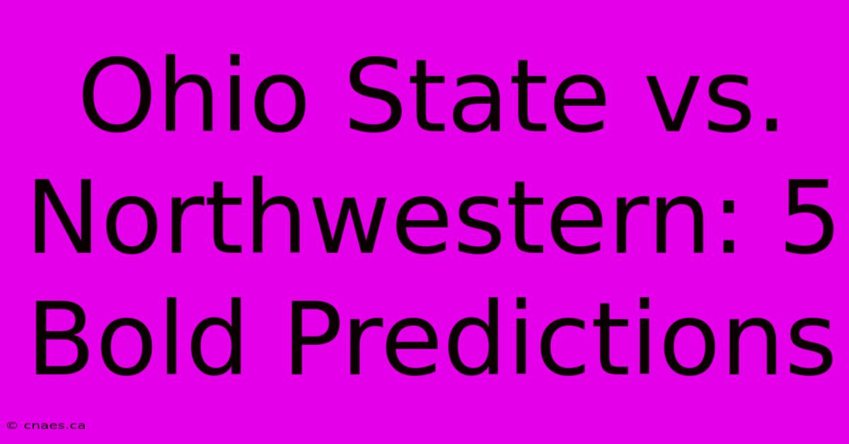 Ohio State Vs. Northwestern: 5 Bold Predictions