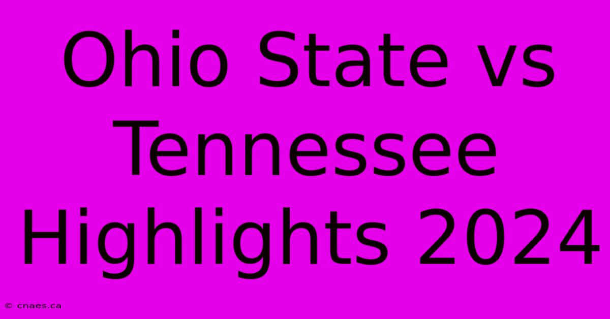 Ohio State Vs Tennessee Highlights 2024