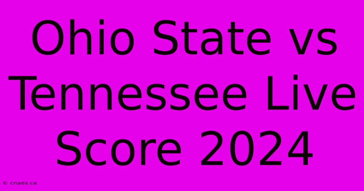 Ohio State Vs Tennessee Live Score 2024