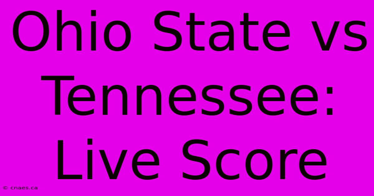 Ohio State Vs Tennessee: Live Score