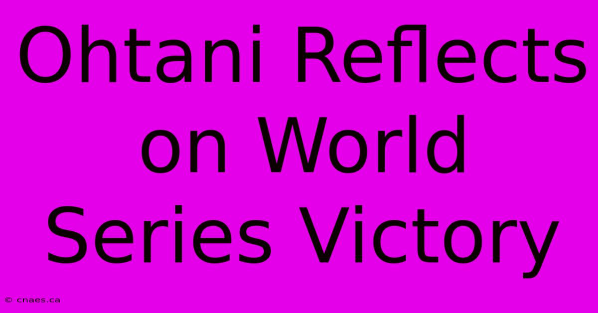 Ohtani Reflects On World Series Victory