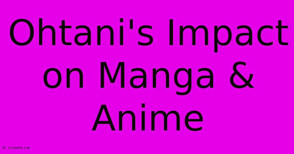 Ohtani's Impact On Manga & Anime