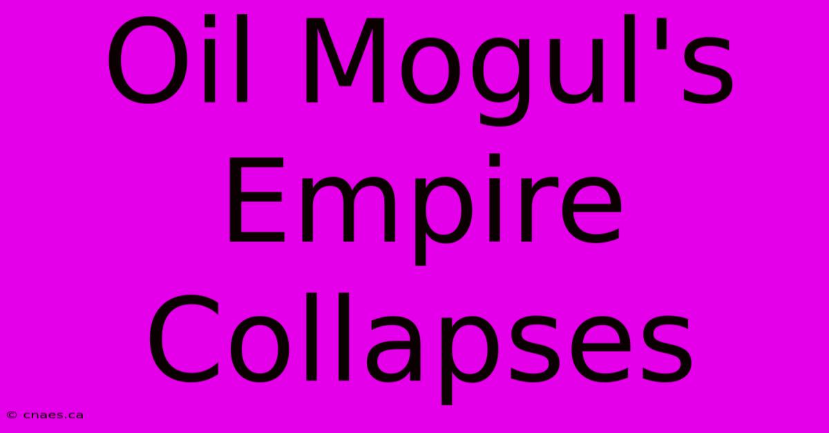 Oil Mogul's Empire Collapses