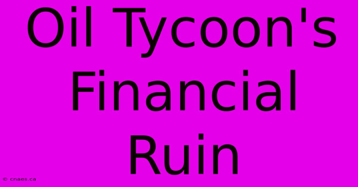 Oil Tycoon's Financial Ruin