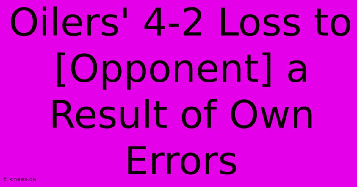 Oilers' 4-2 Loss To [Opponent] A Result Of Own Errors 