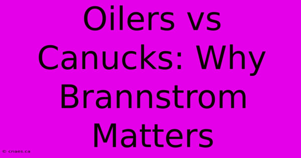 Oilers Vs Canucks: Why Brannstrom Matters