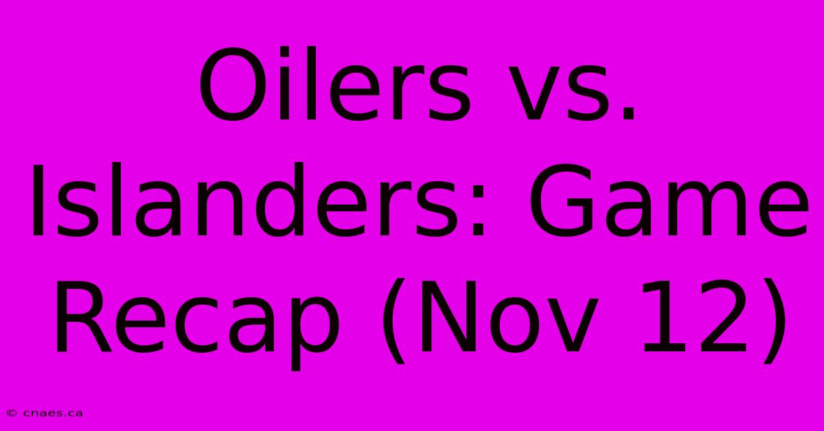 Oilers Vs. Islanders: Game Recap (Nov 12)