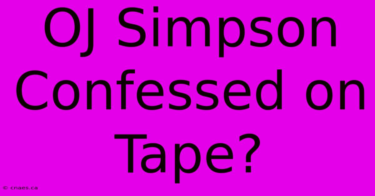 OJ Simpson Confessed On Tape?