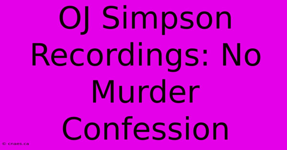 OJ Simpson Recordings: No Murder Confession