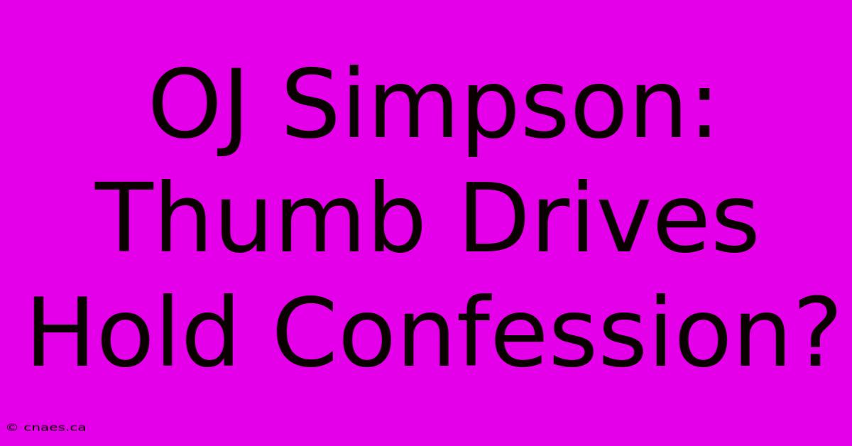 OJ Simpson: Thumb Drives Hold Confession?