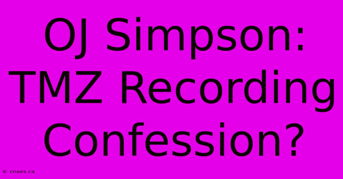 OJ Simpson: TMZ Recording Confession?