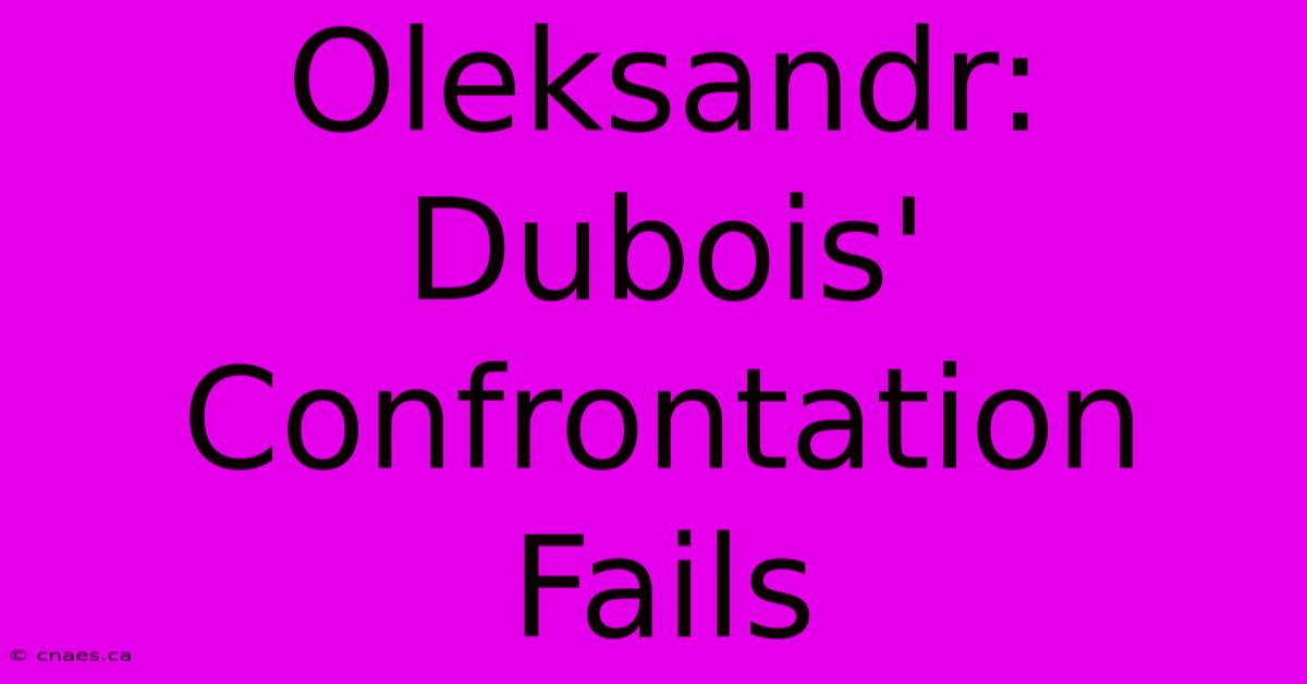 Oleksandr: Dubois' Confrontation Fails