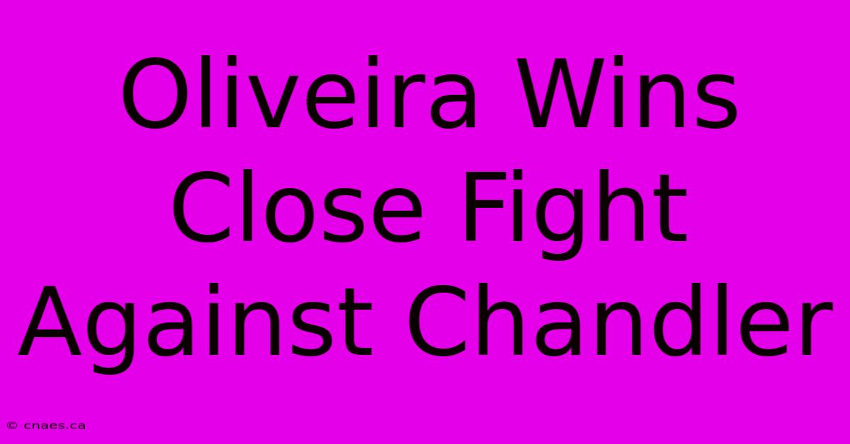 Oliveira Wins Close Fight Against Chandler