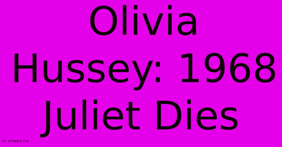 Olivia Hussey: 1968 Juliet Dies