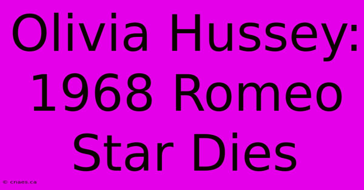 Olivia Hussey: 1968 Romeo Star Dies