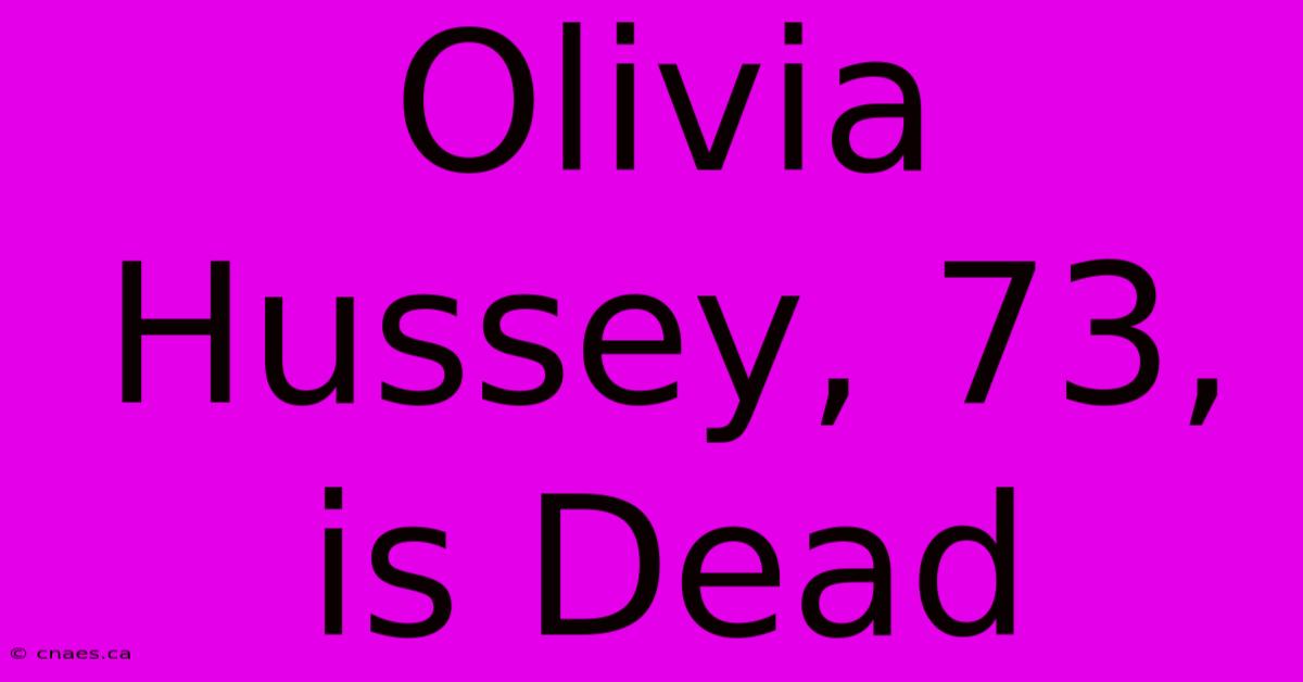 Olivia Hussey, 73, Is Dead