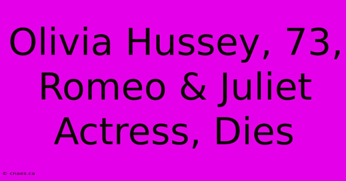 Olivia Hussey, 73, Romeo & Juliet Actress, Dies