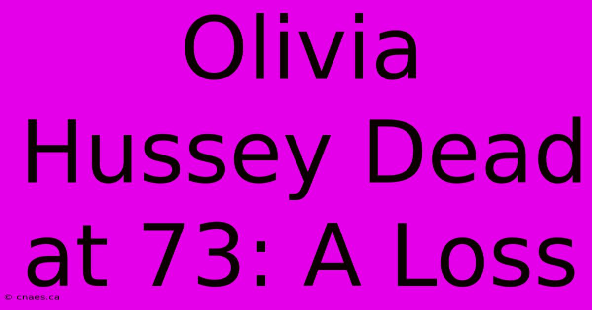 Olivia Hussey Dead At 73: A Loss