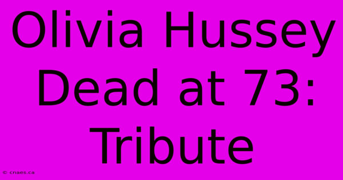 Olivia Hussey Dead At 73:  Tribute