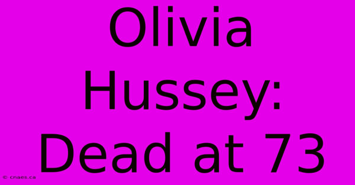 Olivia Hussey: Dead At 73