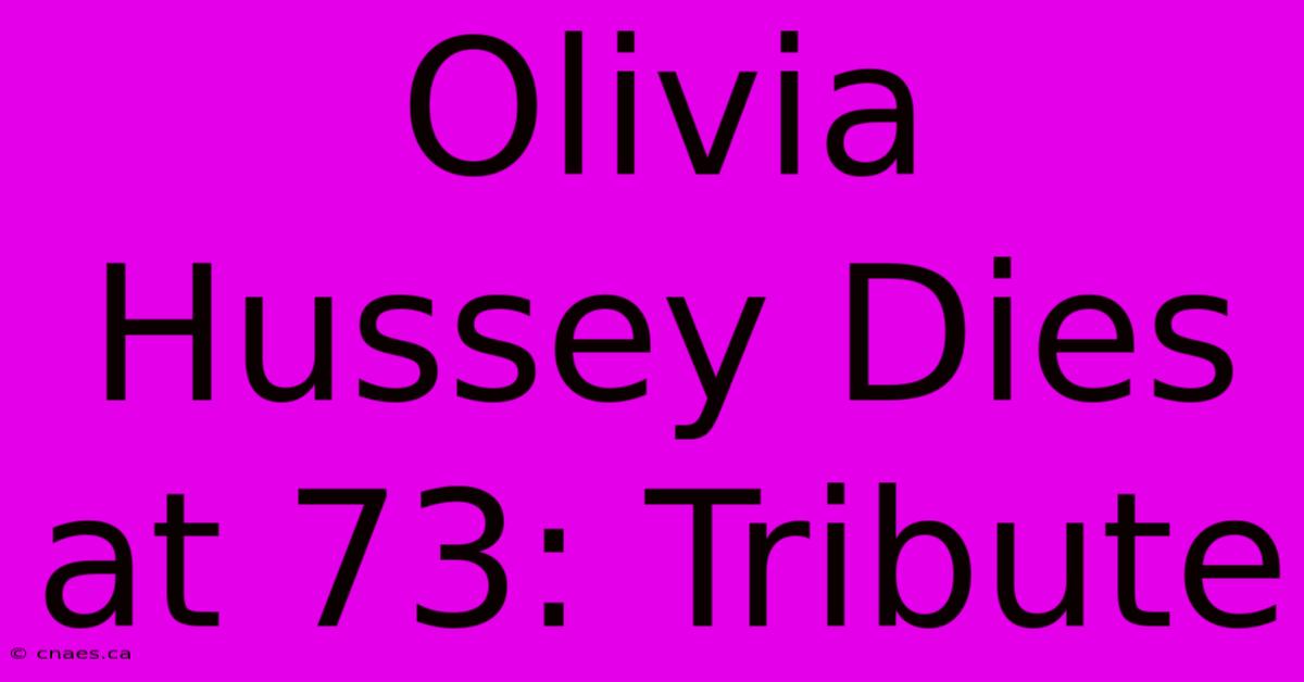 Olivia Hussey Dies At 73: Tribute