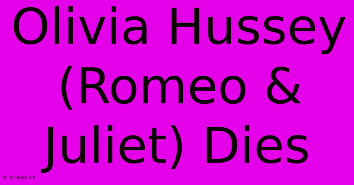 Olivia Hussey (Romeo & Juliet) Dies