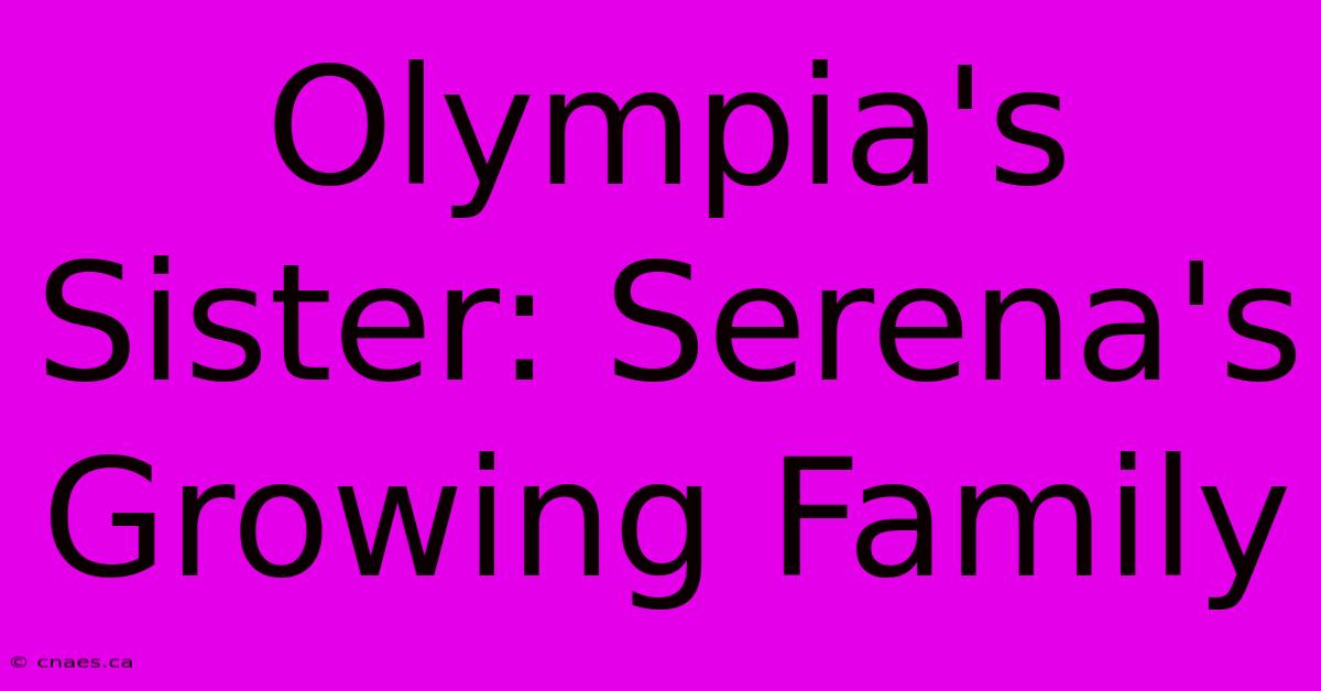 Olympia's Sister: Serena's Growing Family