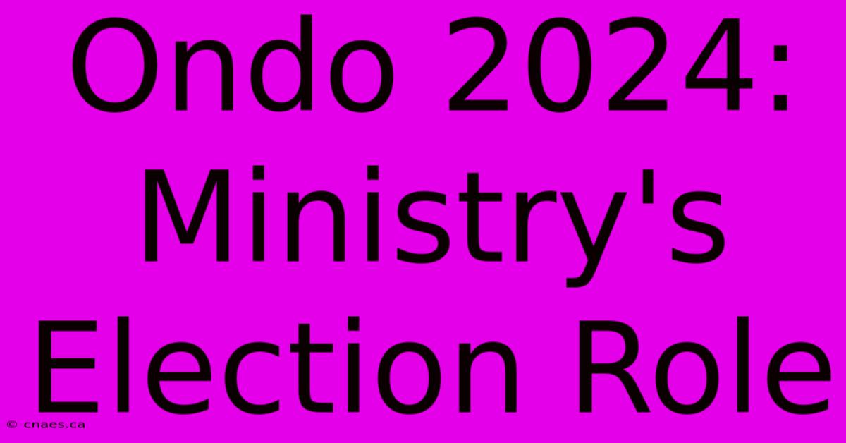 Ondo 2024: Ministry's Election Role