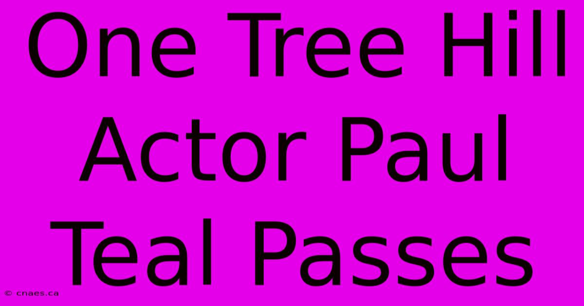 One Tree Hill Actor Paul Teal Passes