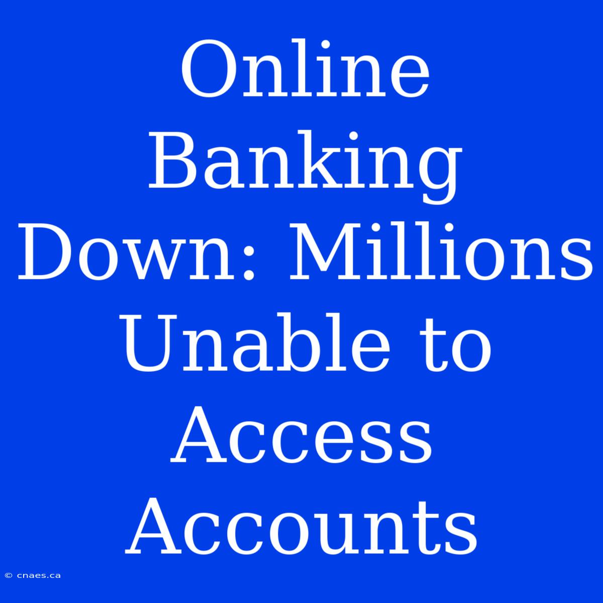 Online Banking Down: Millions Unable To Access Accounts