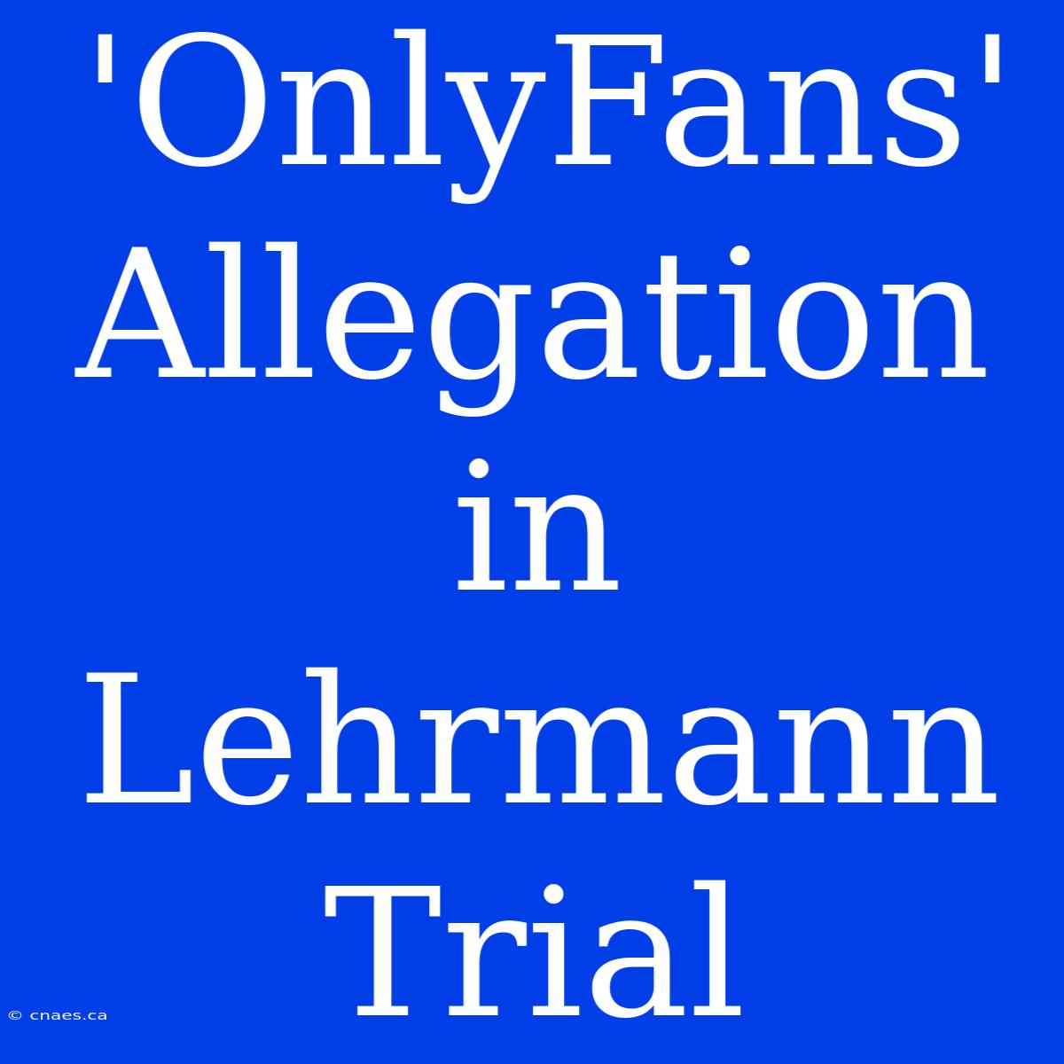 'OnlyFans' Allegation In Lehrmann Trial