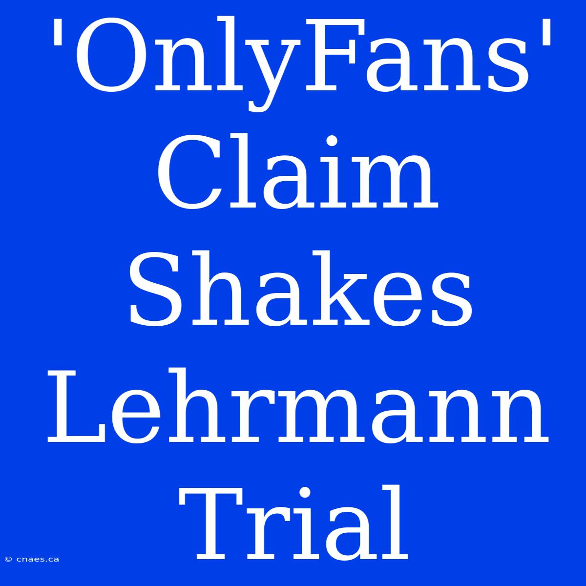 'OnlyFans' Claim Shakes Lehrmann Trial