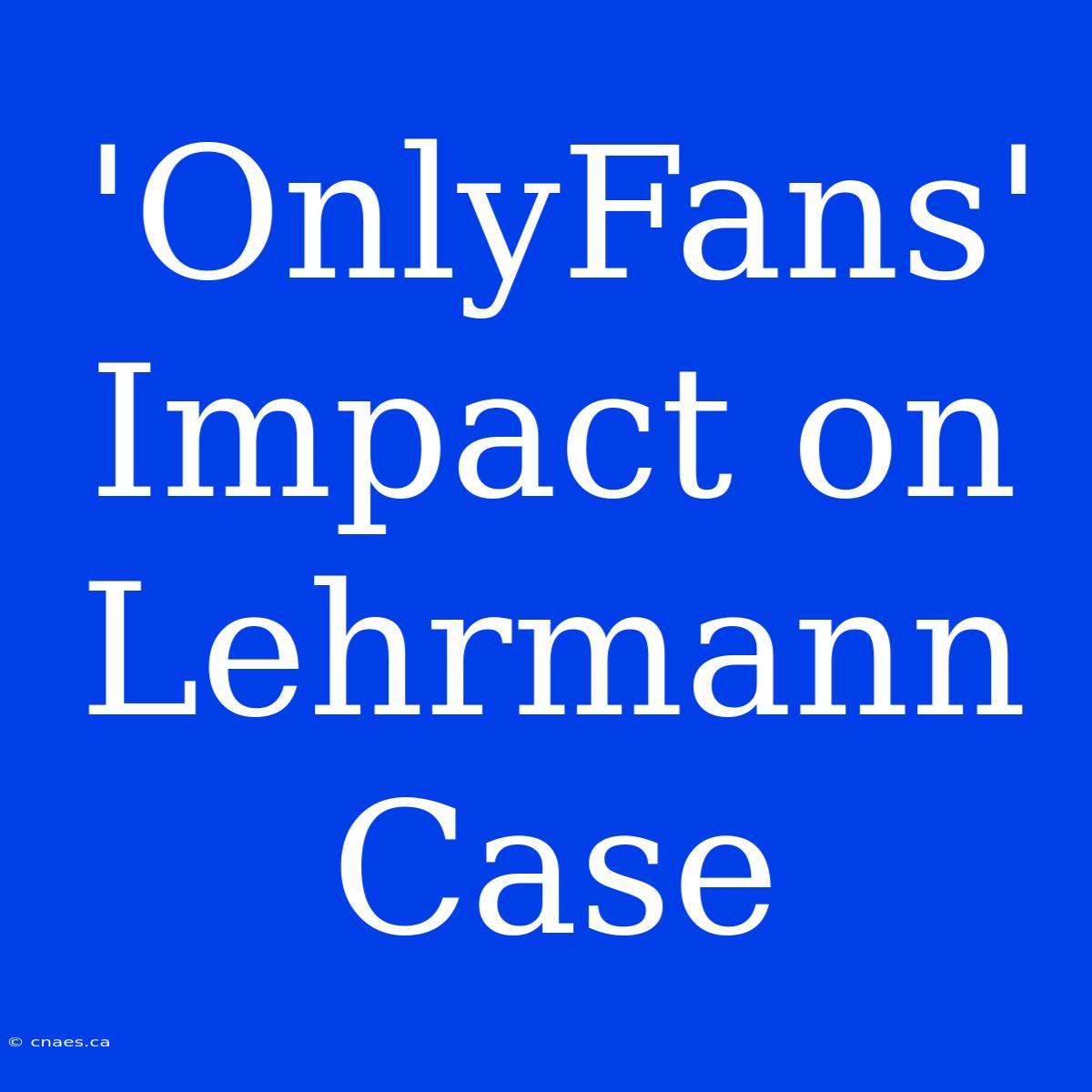 'OnlyFans' Impact On Lehrmann Case